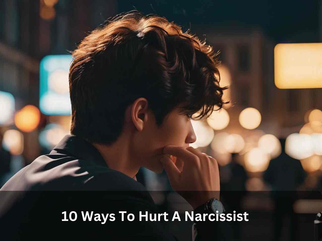 10 Ways to hurt a narcissist